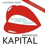 Catherine Hakim - Das Geheimnis erfolgreicher Menschen -  Erotisches Kapital - MP3-CD - 10:53 Std.