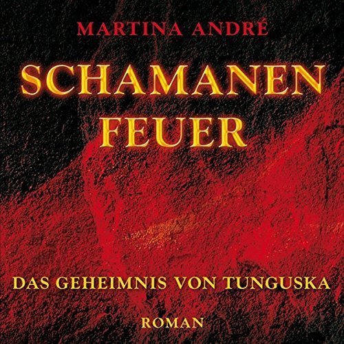 Historischer Roman - Martina André - Schamanenfeuer - Das Geheimnis von Tunguska - 15 Audio-CDs