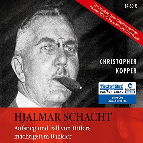 Hjalmar Schacht: Aufstieg und Fall von Hitlers mächtigstem Bankier - 2 MP3-CDs